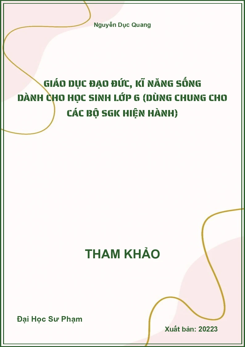 Giáo dục đạo đức, kĩ năng sống dành cho học Sinh lớp 6 (dùng chung cho các bộ SGK hiện hành)