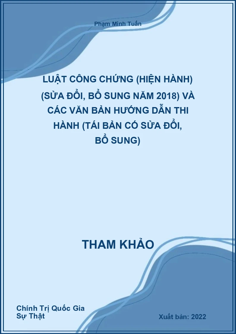 Luật công chứng (hiện hành) (sửa đổi, bổ sung năm 2018) và các Văn bản hướng dẫn thi hành (tái bản có sửa đổi, bổ sung)