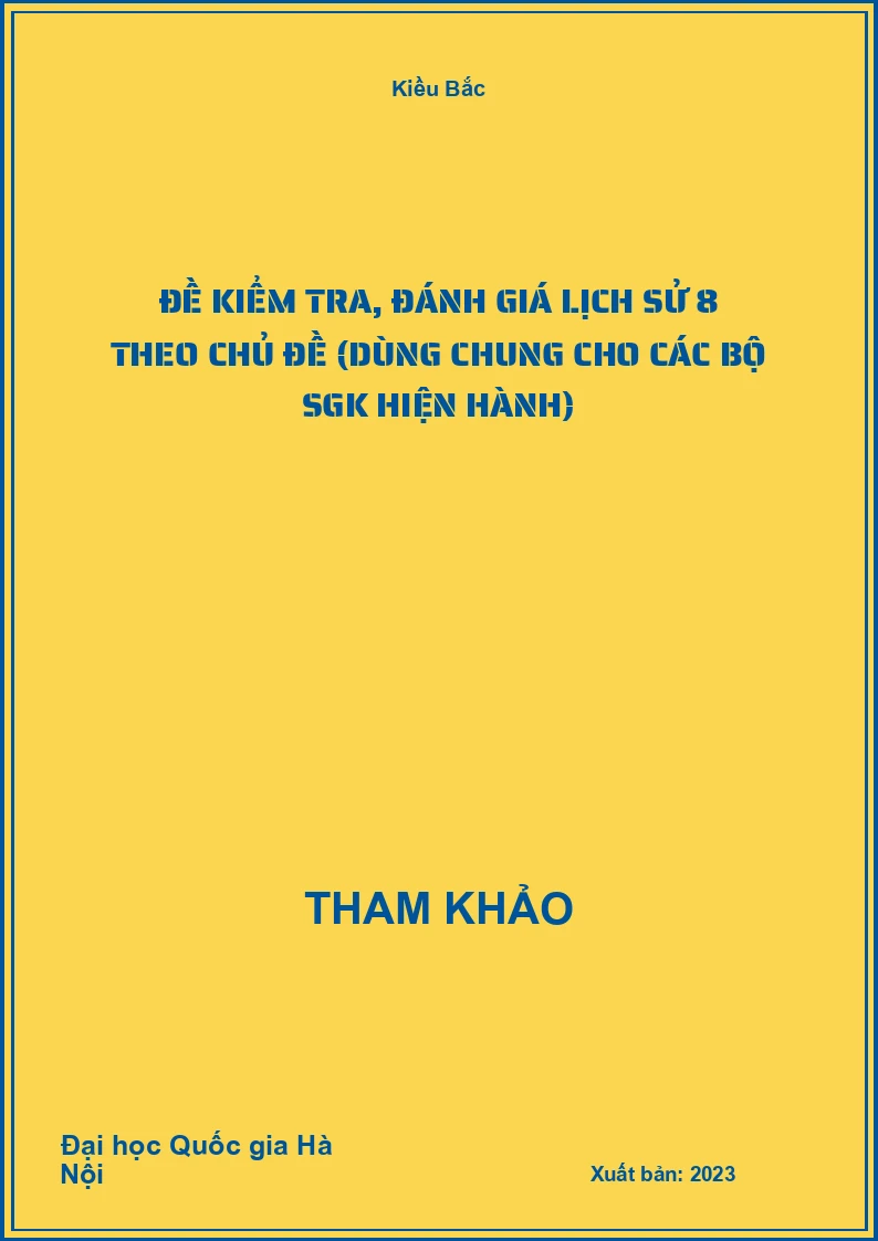 Đề kiểm tra, đánh giá Lịch Sử 8 theo chủ đề (dùng chung cho các bộ SGK hiện hành)