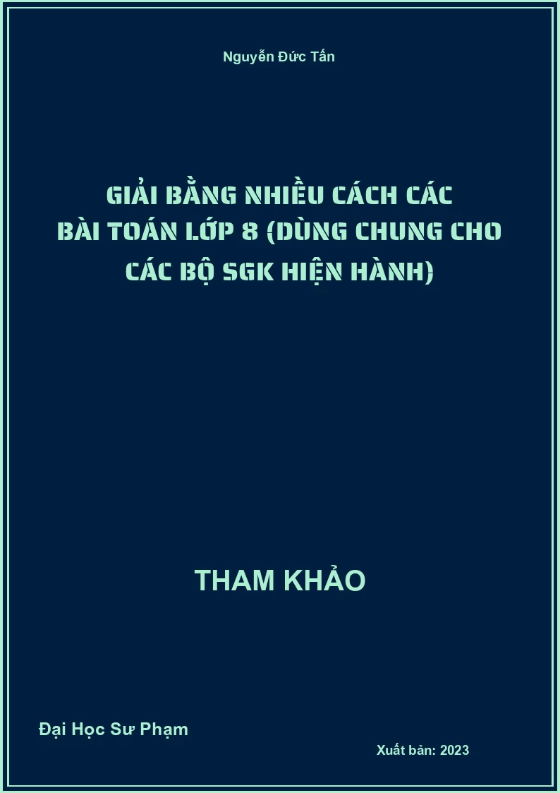 Giải bằng nhiều cách các bài Toán lớp 8 (dùng chung cho các bộ SGK hiện hành)