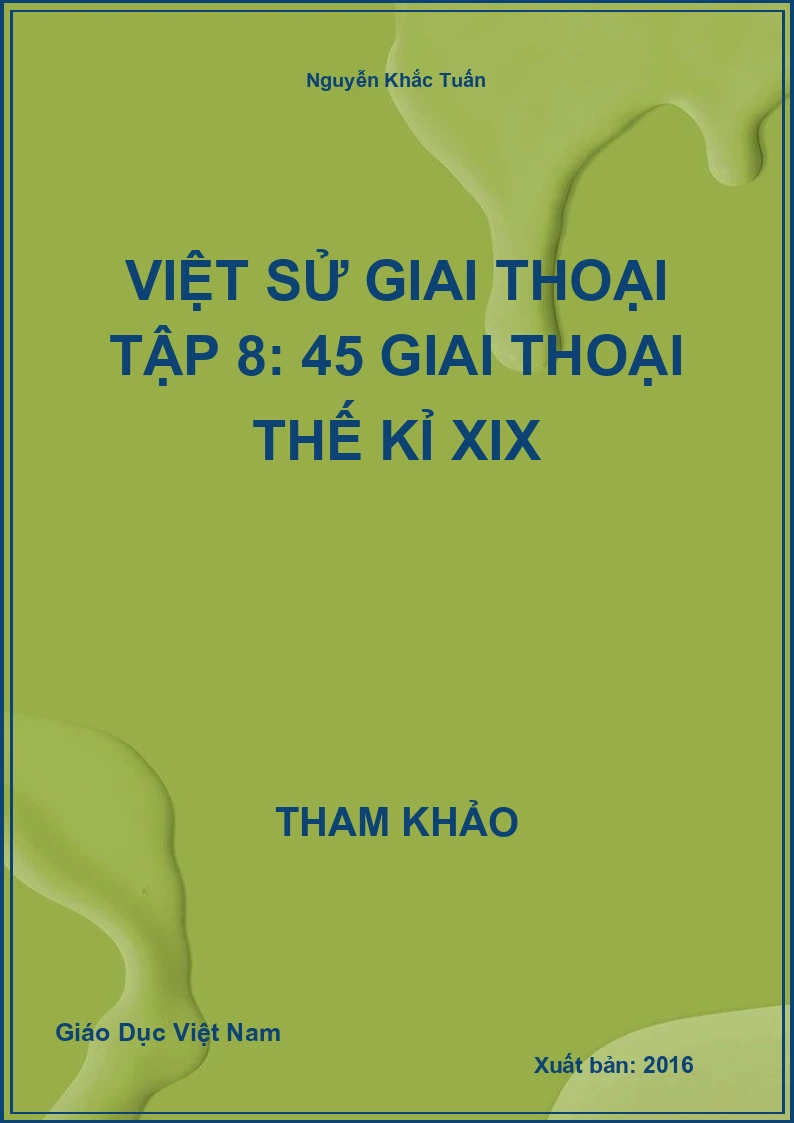 Việt Sử Giai Thoại Tập 8: 45 Giai Thoại thế kỉ XIX