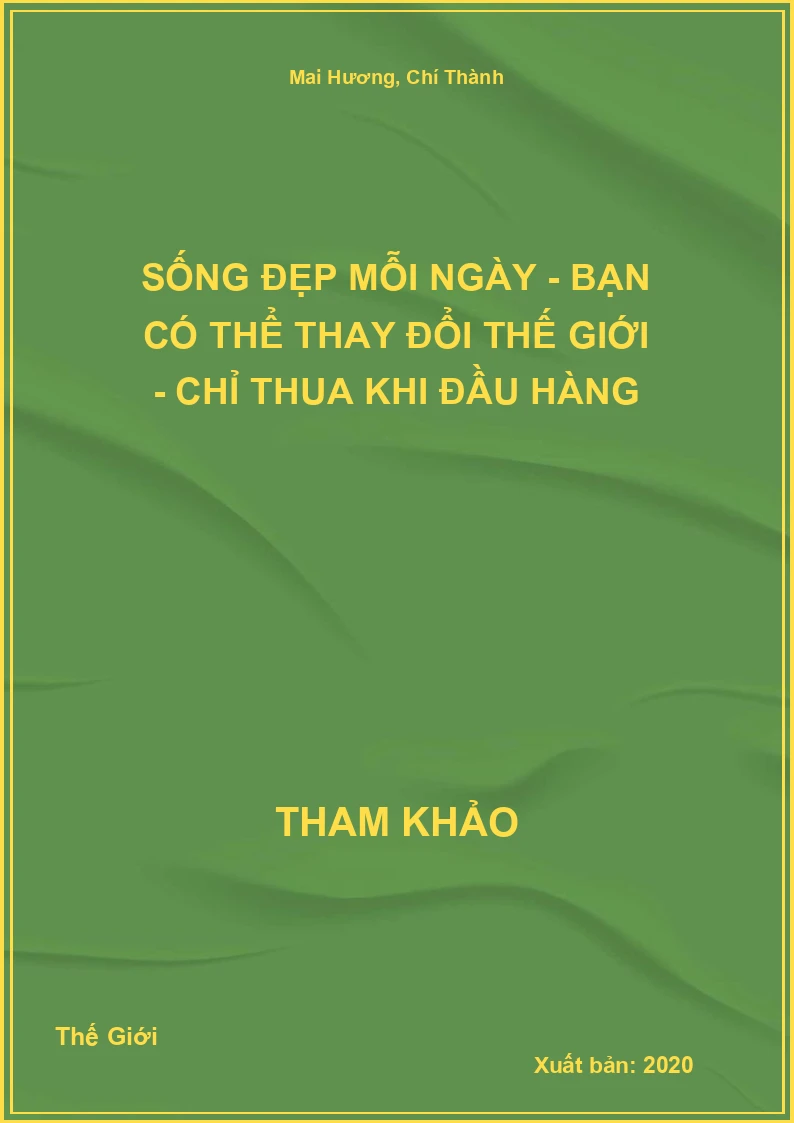 Sống Đẹp Mỗi Ngày - Bạn Có Thể Thay Đổi Thế Giới - Chỉ Thua Khi Đầu Hàng