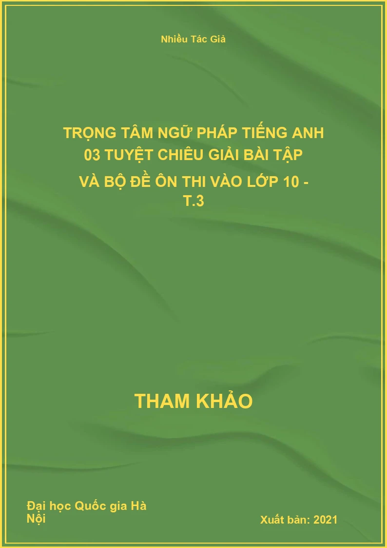 Trọng tâm ngữ pháp Tiếng Anh 03 tuyệt chiêu giải bài tập và bộ đề ôn thi vào lớp 10 - T.3