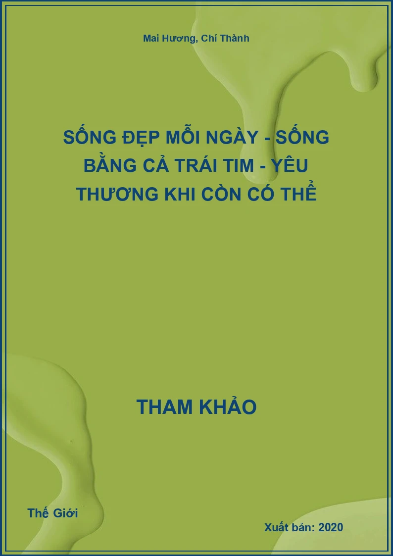 Sống Đẹp Mỗi Ngày - Sống Bằng Cả Trái Tim - Yêu Thương Khi Còn Có Thể