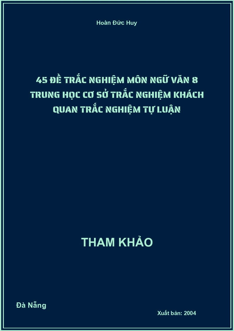 45 đề trắc nghiệm Môn Ngữ Văn 8 Trung học cơ sở Trắc nghiệm khách quan Trắc nghiệm tự luận