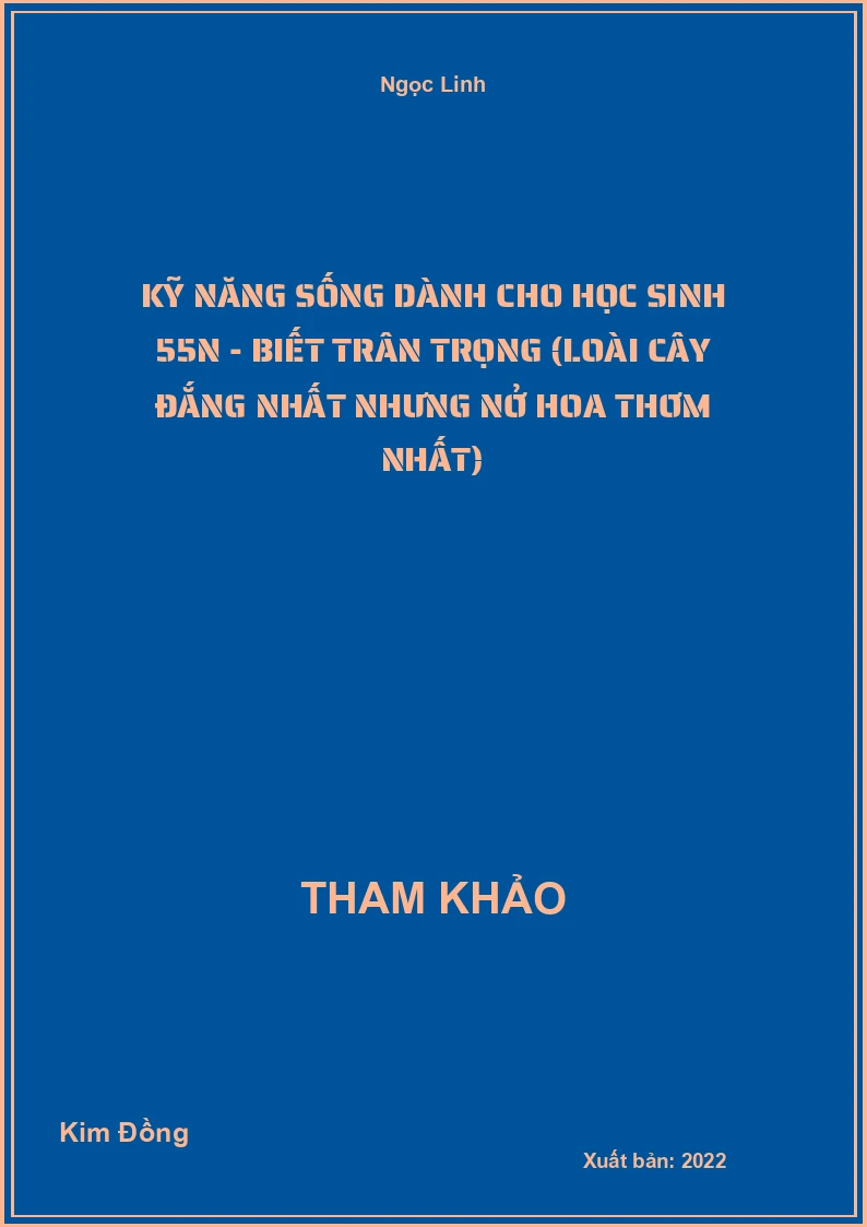Kỹ năng sống dành cho học Sinh 55N - Biết trân trọng (Loài cây đắng nhất nhưng nở hoa thơm nhất)