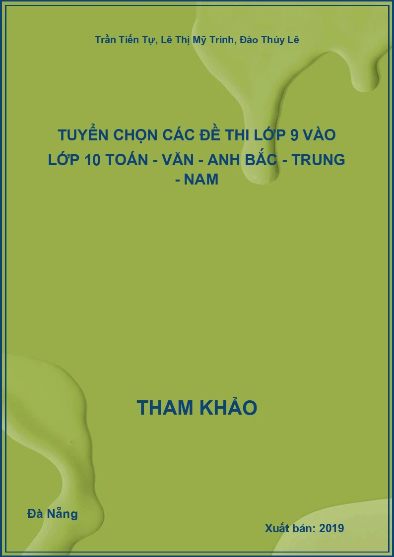 Tuyển chọn các đề thi lớp 9 vào lớp 10 Toán - Văn - Anh Bắc - Trung - Nam