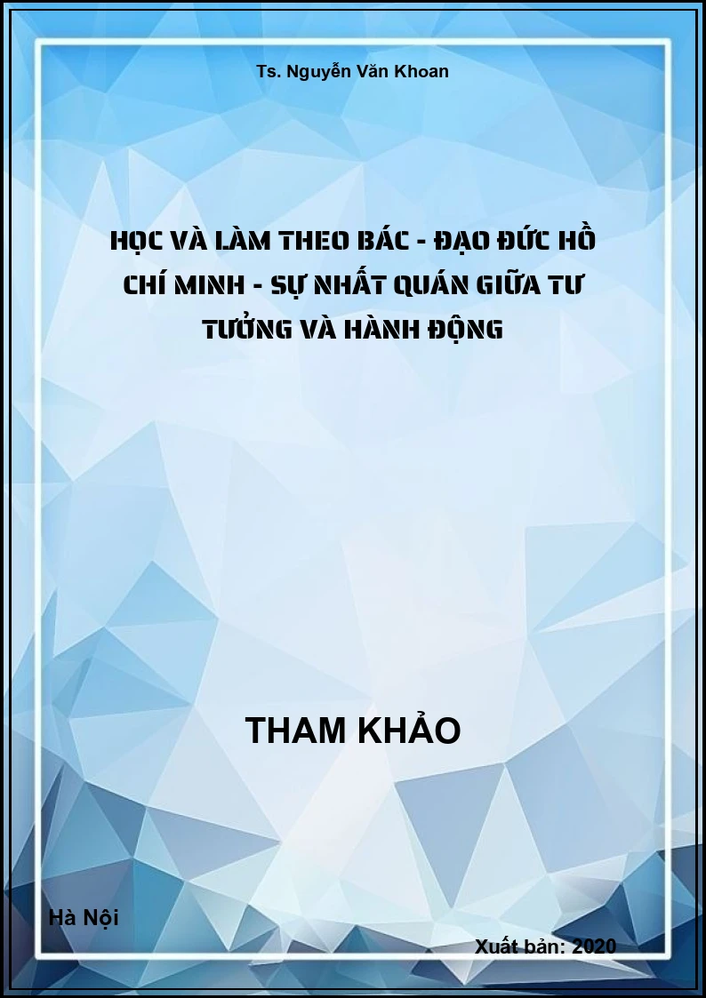 Học và làm theo Bác - Đạo đức Hồ Chí Minh - Sự nhất quán giữa tư tưởng và hành động