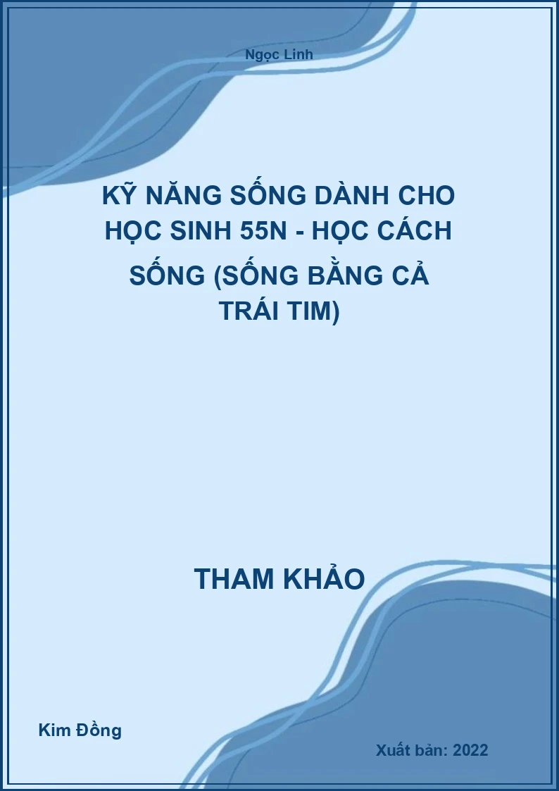 Kỹ năng sống dành cho học Sinh 55N - Học cách sống (Sống bằng cả trái tim)