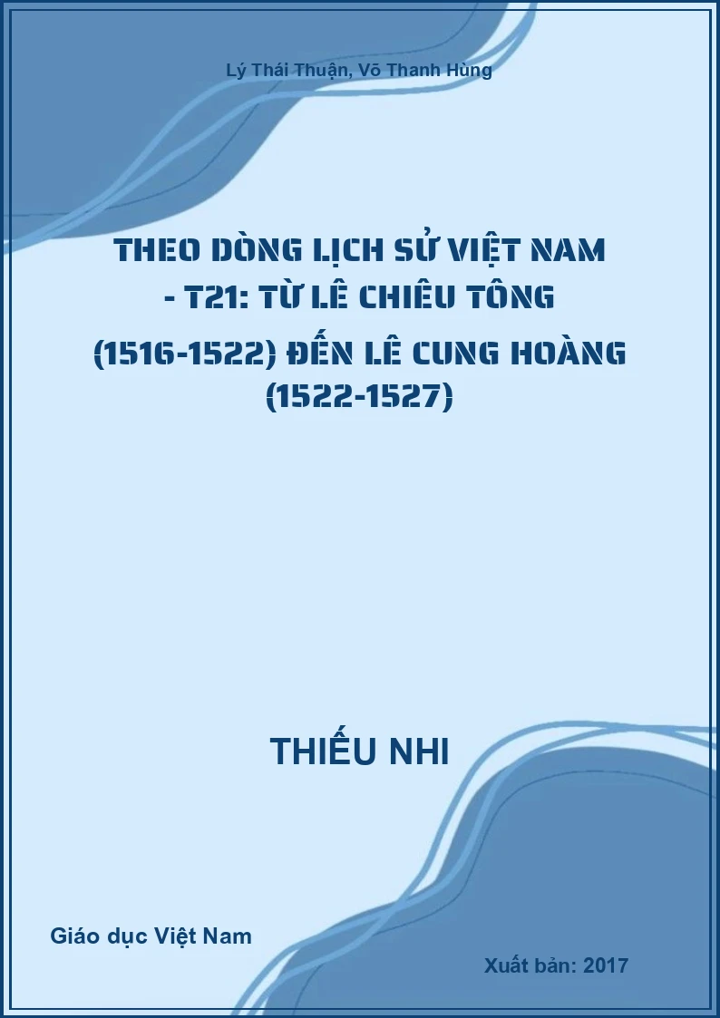 Theo dòng lịch sử Việt Nam - T21: từ Lê Chiêu Tông (1516-1522) đến Lê Cung Hoàng (1522-1527)