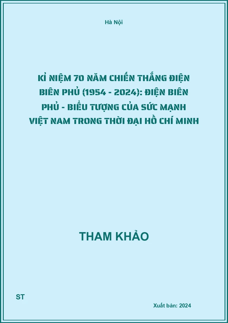 Kỉ niệm 70 năm Chiến thắng Điện Biên Phủ (1954 - 2024): Điện Biên Phủ - Biểu tượng của sức mạnh Việt Nam trong thời đại Hồ Chí Minh