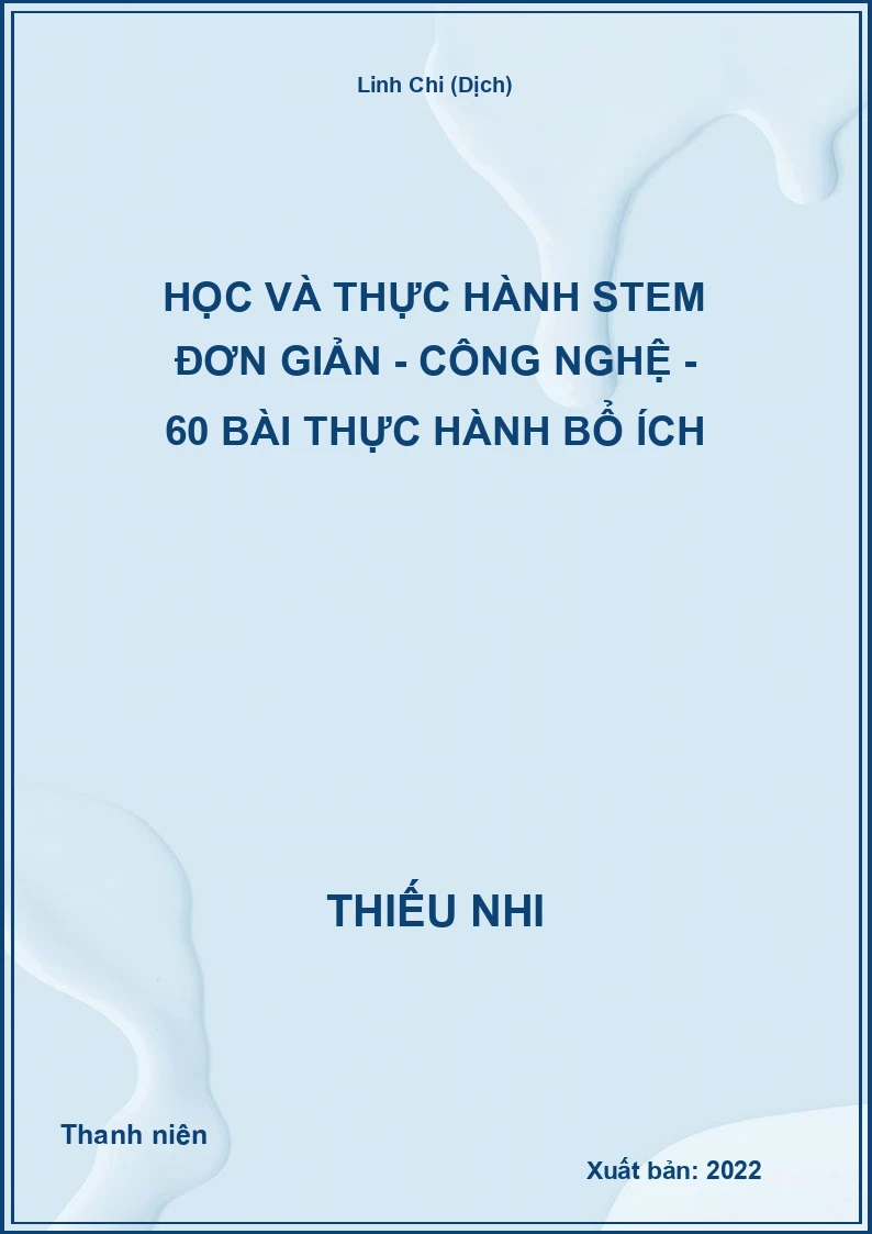 Học và thực hành STEM đơn giản - Công nghệ - 60 bài thực hành bổ ích