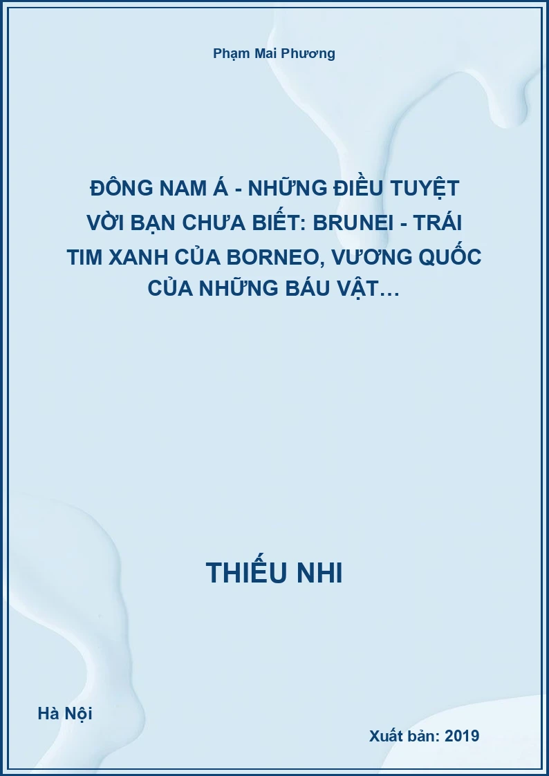Đông Nam Á - Những Điều Tuyệt Vời Bạn Chưa Biết: Brunei - Trái Tim Xanh Của Borneo, Vương Quốc Của Những Báu Vật…