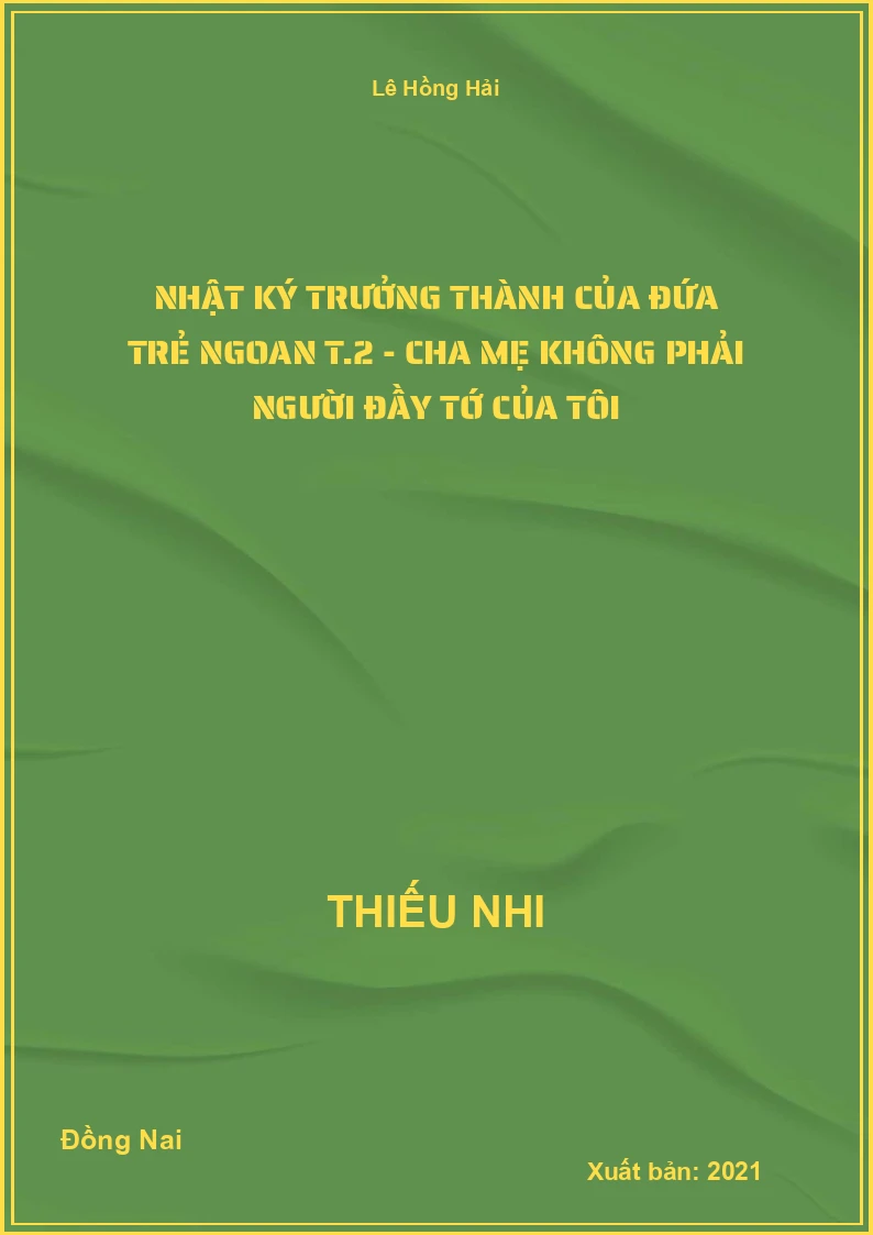 Nhật ký trưởng thành của đứa trẻ ngoan T.2 - Cha mẹ không phải người đầy tớ của tôi