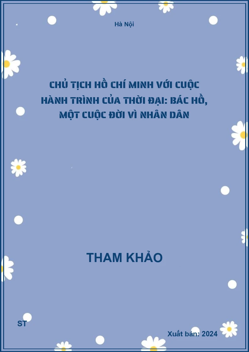 Chủ tịch Hồ Chí Minh với cuộc hành trình của thời đại: Bác Hồ, một cuộc đời vì nhân dân
