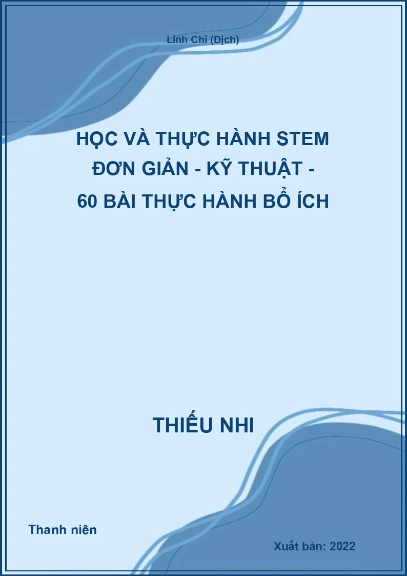 Học và thực hành STEM đơn giản - Kỹ thuật - 60 bài thực hành bổ ích