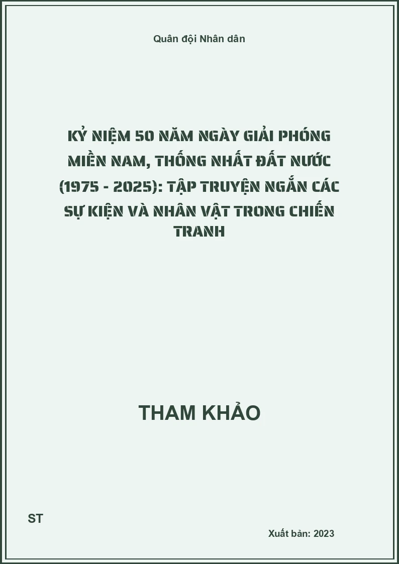 Kỷ niệm 50 năm ngày Giải phóng miền Nam, thống nhất đất nước (1975 - 2025): Tập truyện ngắn các sự kiện và nhân vật trong chiến tranh