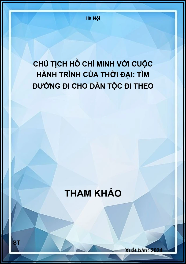 Chủ tịch Hồ Chí Minh với cuộc hành trình của thời đại: Tìm đường đi cho dân tộc đi theo