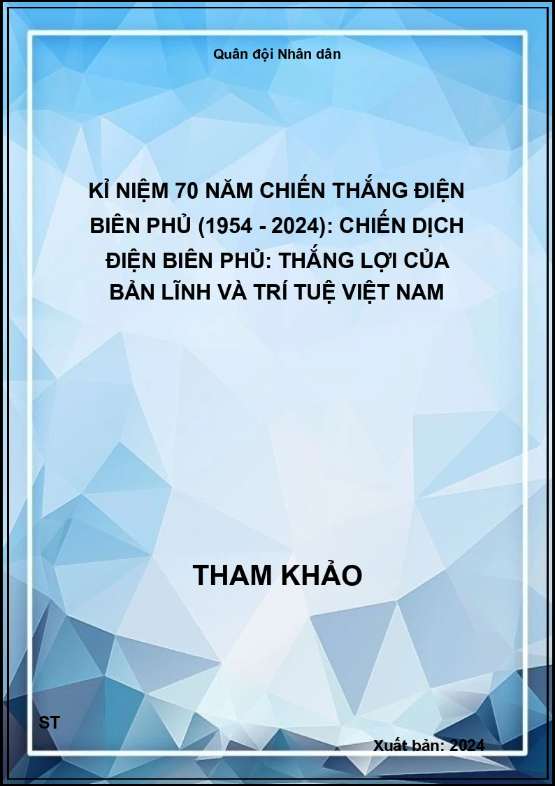 Kỉ niệm 70 năm Chiến thắng Điện Biên Phủ (1954 - 2024): Chiến dịch Điện Biên Phủ: Thắng lợi của bản lĩnh và trí tuệ Việt Nam