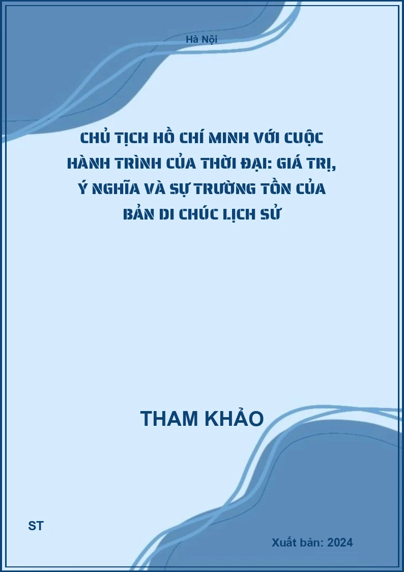 Chủ tịch Hồ Chí Minh với cuộc hành trình của thời đại: Giá trị, ý nghĩa và sự trường tồn của bản Di chúc lịch sử