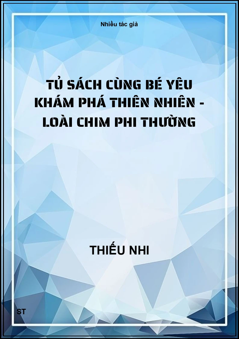 Tủ sách cùng bé yêu khám phá thiên nhiên - Loài chim phi thường