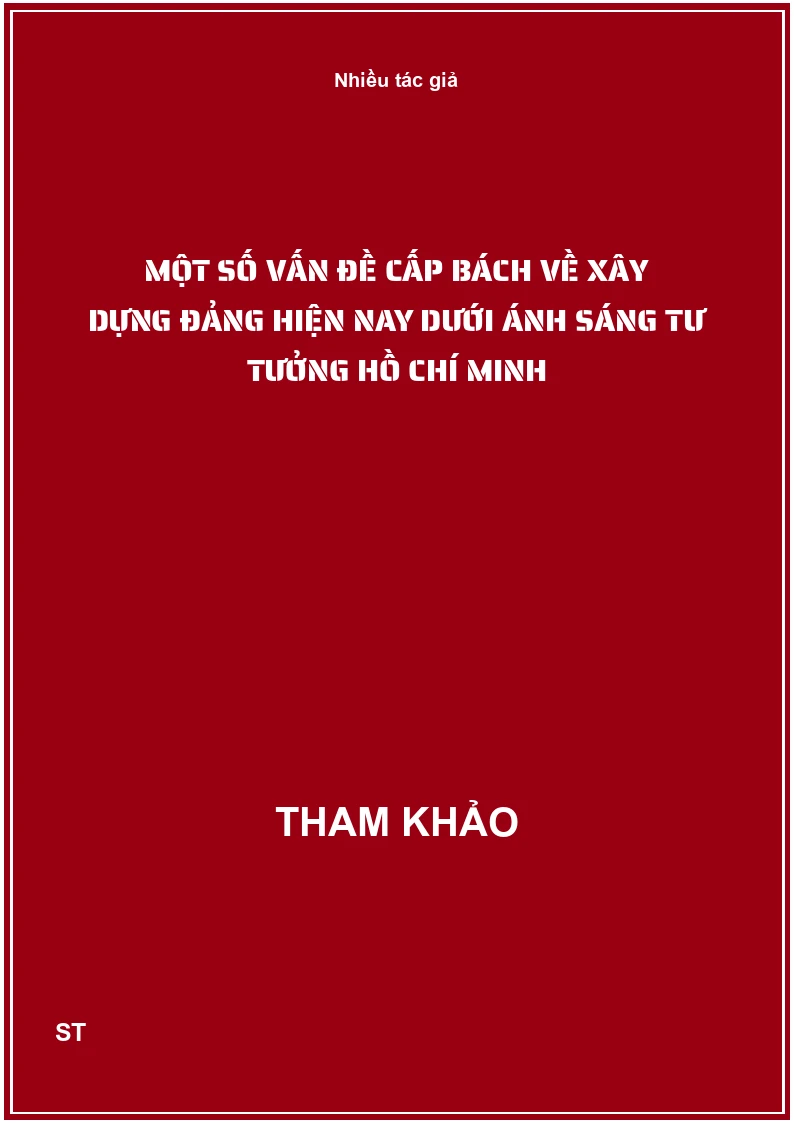 Một số vấn đề cấp bách về xây dựng Đảng hiện nay dưới ánh sáng tư tưởng Hồ Chí Minh
