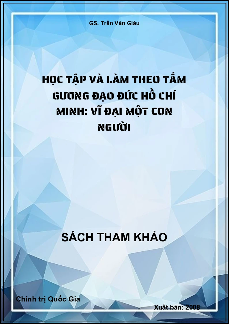 Học Tập Và Làm Theo Tấm Gương Đạo Đức Hồ Chí Minh: Vĩ Đại Một Con Người