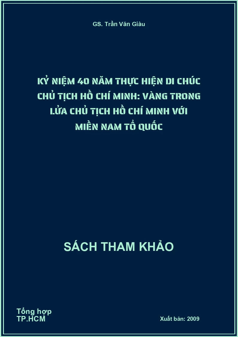 Kỷ Niệm 40 Năm Thực Hiện Di Chúc Chủ Tịch Hồ Chí Minh: Vàng Trong Lửa Chủ Tịch Hồ Chí Minh Với Miền Nam Tổ Quốc