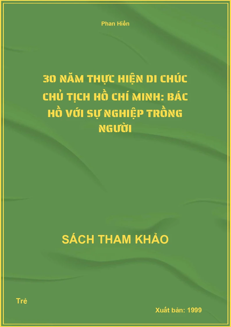 30 Năm Thực Hiện Di Chúc Chủ Tịch Hồ Chí Minh: Bác Hồ Với Sự Nghiệp Trồng Người