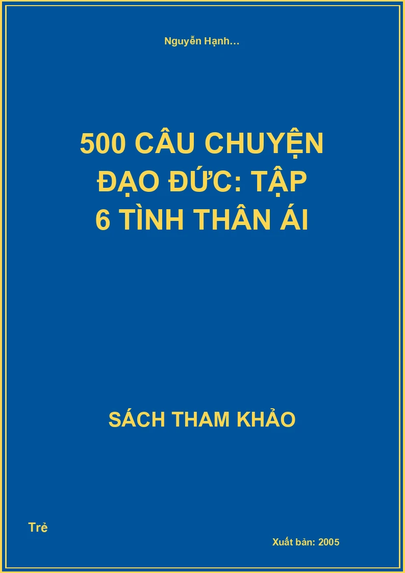 500 Câu Chuyện Đạo Đức: Tập 6 Tình Thân Ái
