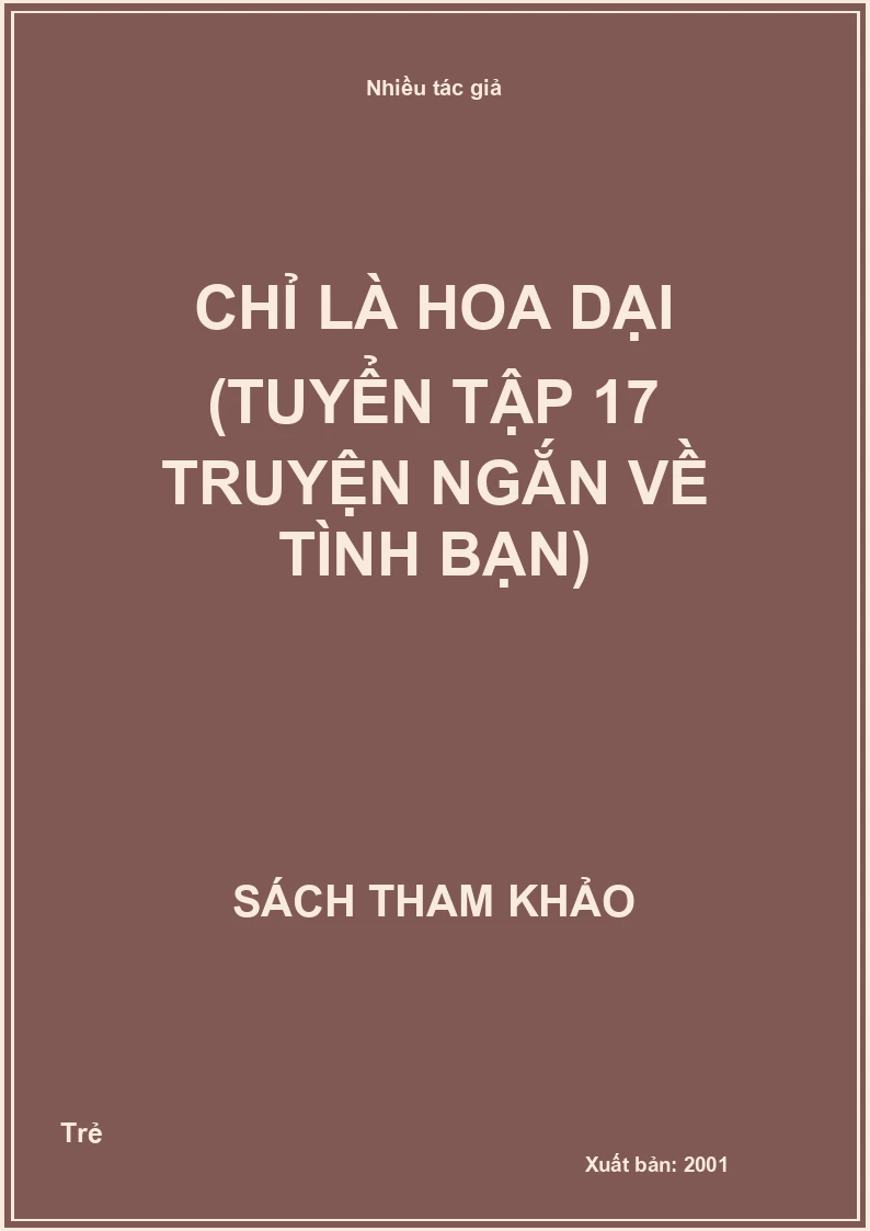 Chỉ là hoa dại (tuyển tập 17 truyện ngắn về tình bạn)