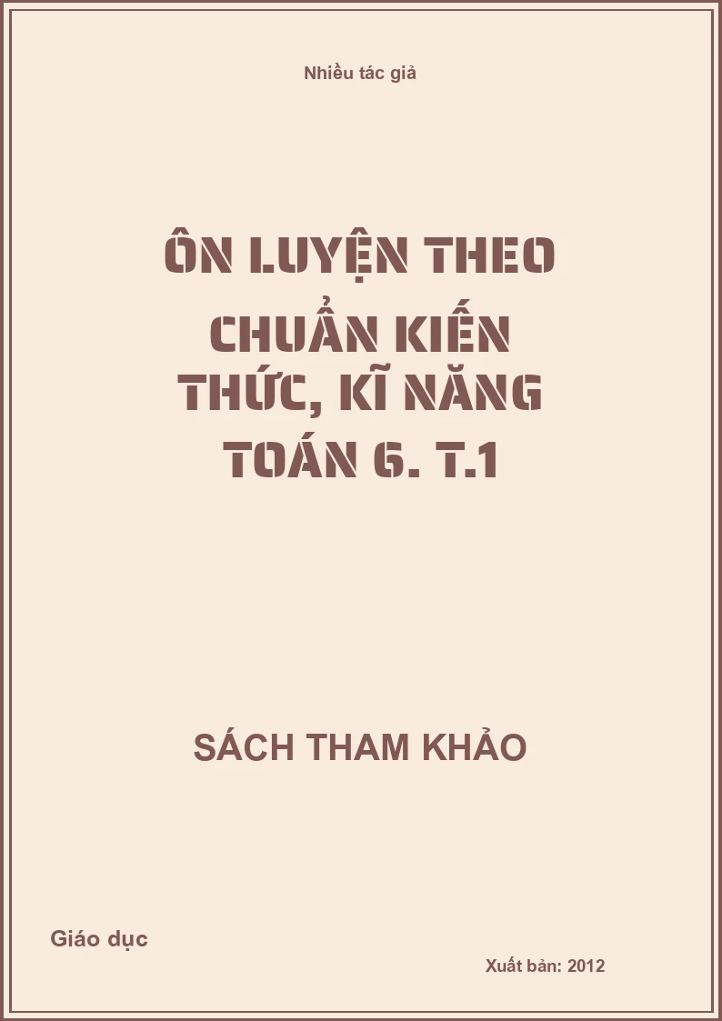 Ôn luyện theo chuẩn kiến thức, kĩ năng toán 6. T.1