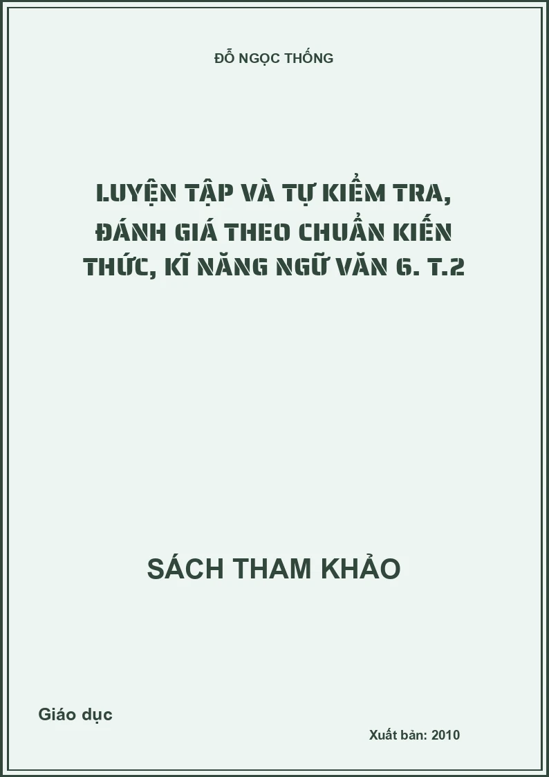 Luyện tập và tự kiểm tra, đánh giá theo chuẩn kiến thức, kĩ năng ngữ văn 6. T.2