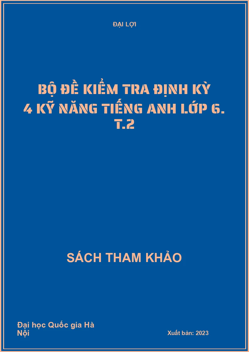 Bộ đề kiểm tra định kỳ 4 kỹ năng Tiếng Anh lớp 6. T.2