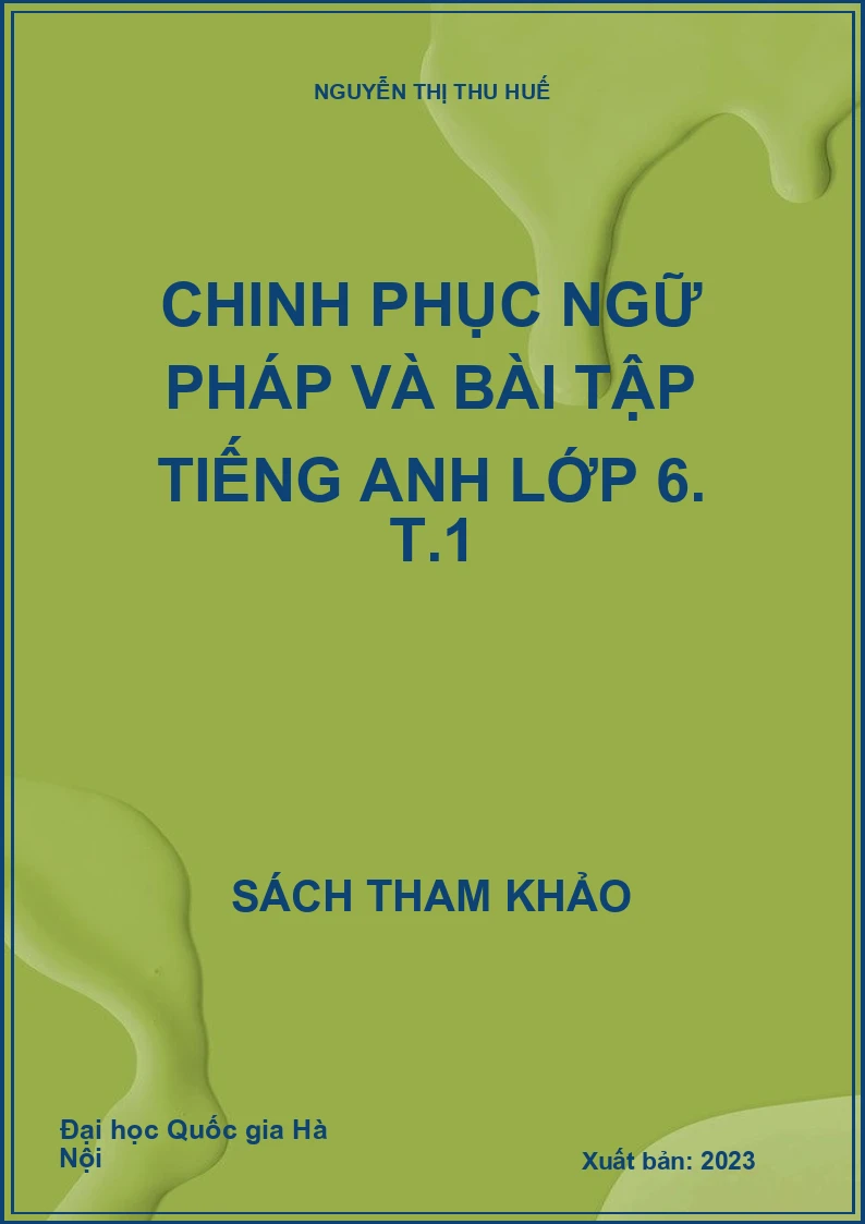 Chinh phục ngữ pháp và bài tập Tiếng Anh lớp 6. T.1