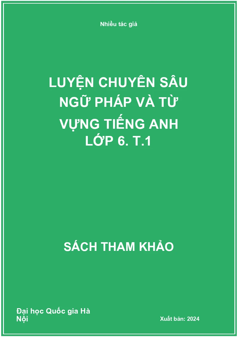 Luyện chuyên sâu ngữ pháp và từ vựng Tiếng Anh lớp 6. T.1