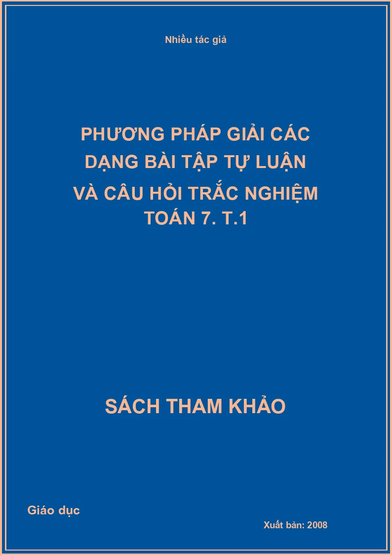 Phương pháp giải các dạng bài tập tự luận và câu hỏi trắc nghiệm toán 7. T.1