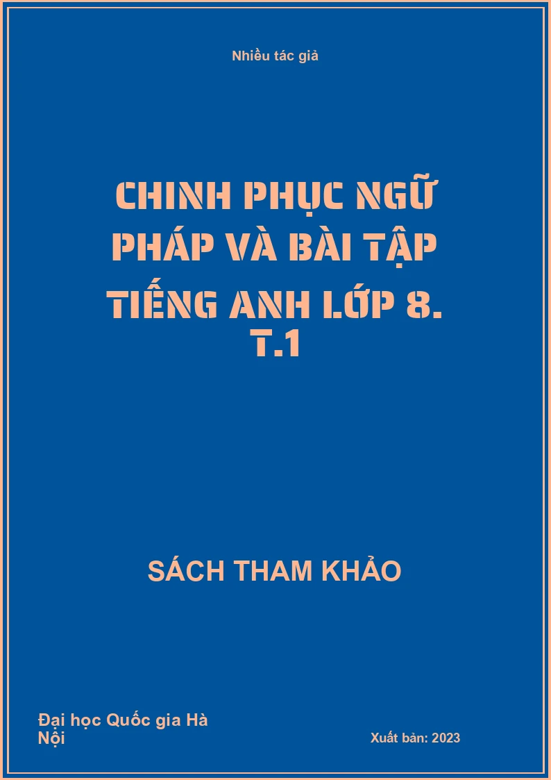 Chinh phục ngữ pháp và bài tập Tiếng Anh lớp 8. T.1