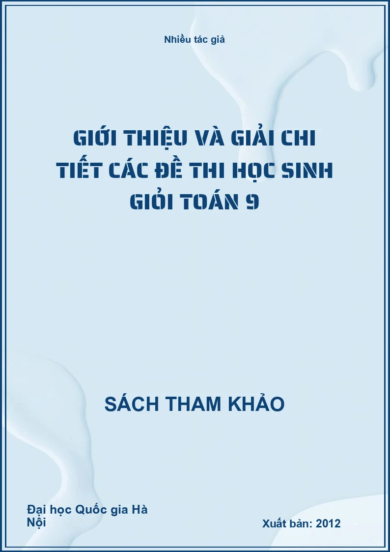 Giới thiệu và giải chi tiết các đề thi học sinh giỏi toán 9