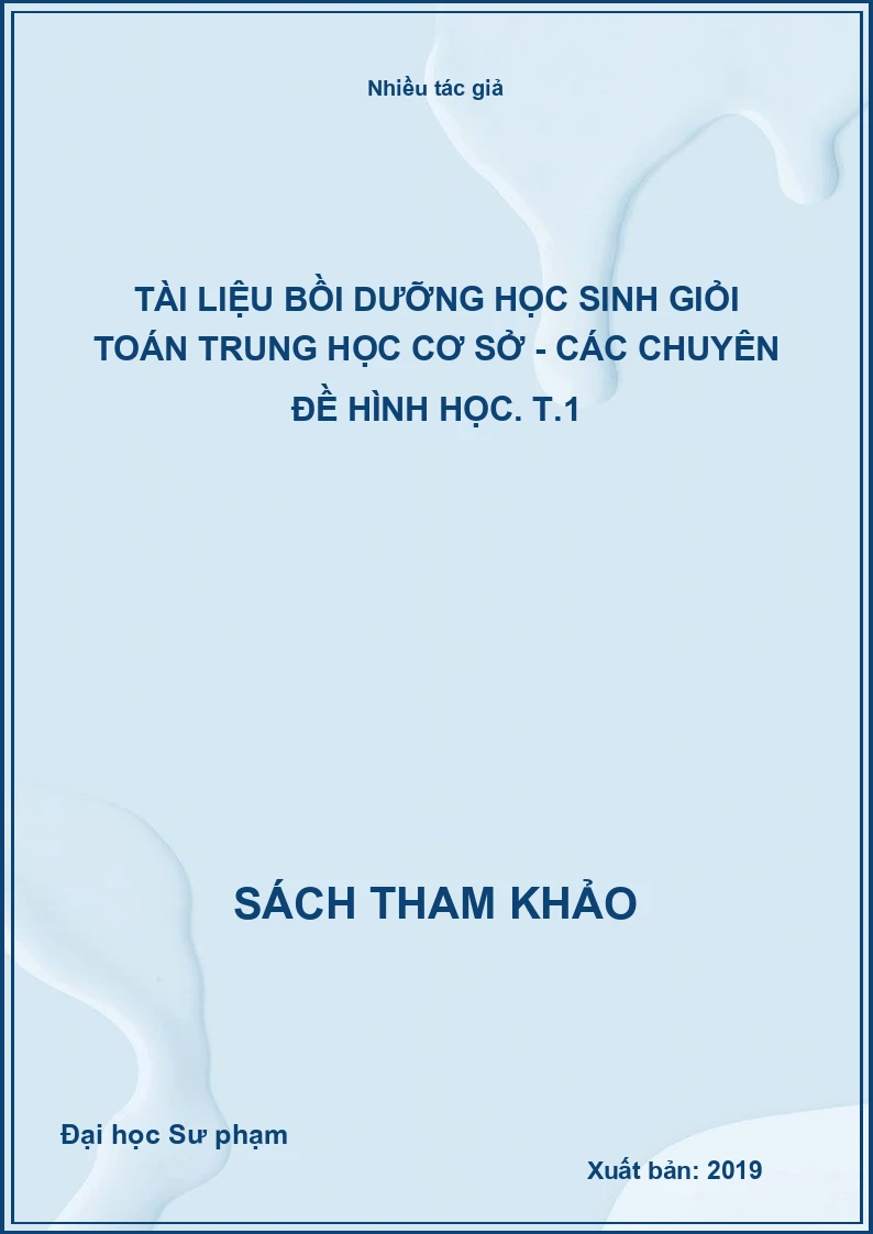 Tài liệu bồi dưỡng học sinh giỏi Toán trung học cơ sở - Các chuyên đề hình học. T.1