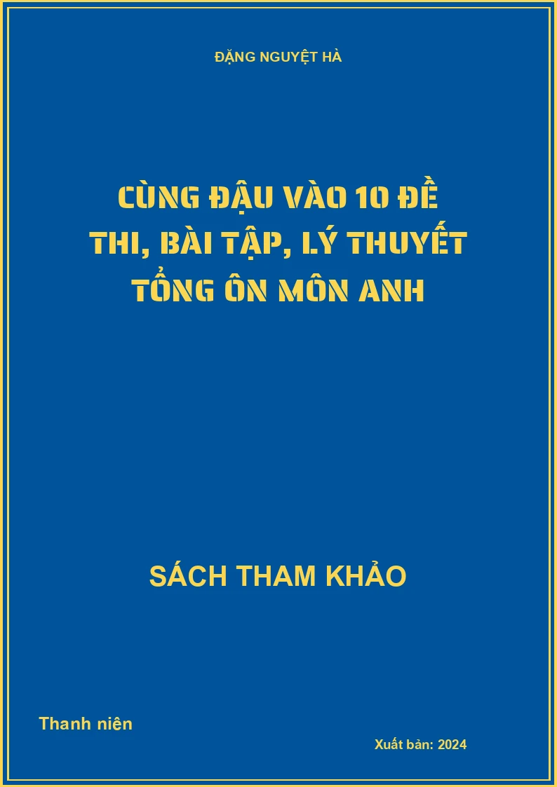 Cùng đậu vào 10 đề thi, bài tập, lý thuyết tổng ôn môn Anh