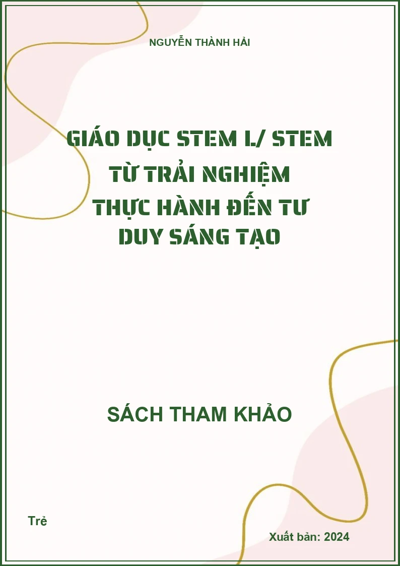Giáo dục STEM l/ STEM từ trải nghiệm thực hành đến tư duy sáng tạo