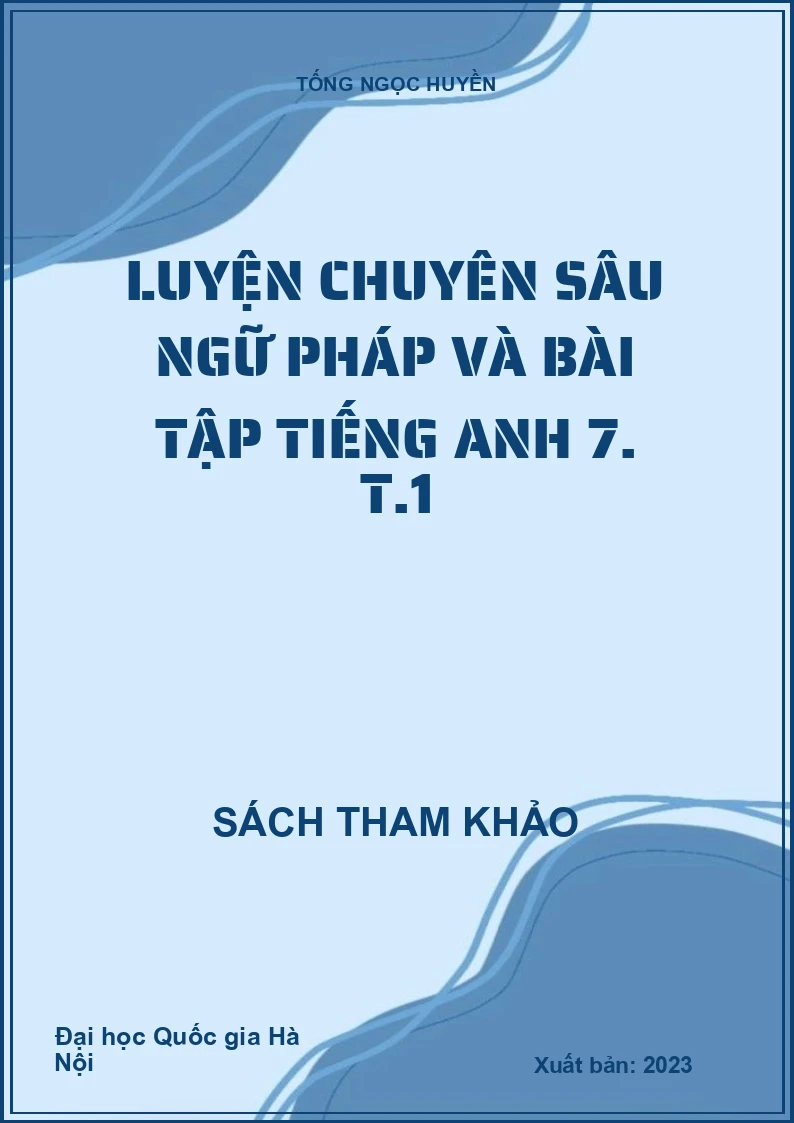Luyện chuyên sâu ngữ pháp và bài tập Tiếng Anh 7. T.1