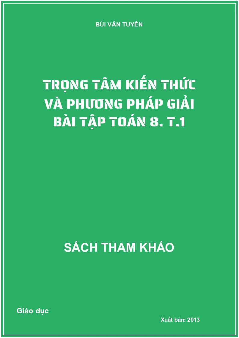 Trọng tâm kiến thức và phương pháp giải bài tập toán 8. T.1