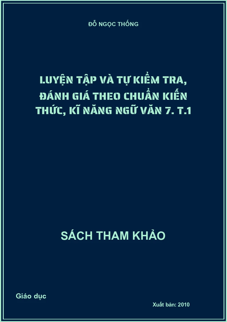 Luyện tập và tự kiểm tra, đánh giá theo chuẩn kiến thức, kĩ năng ngữ văn 7. T.1