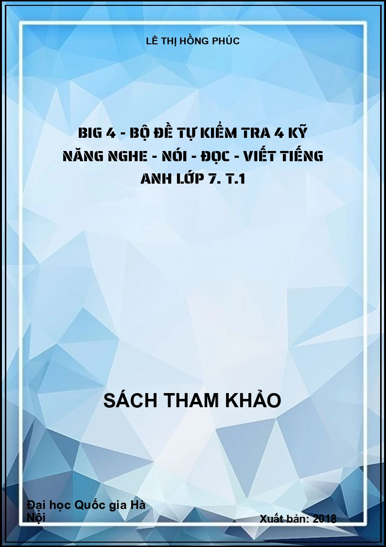 Big 4 - Bộ đề tự kiểm tra 4 kỹ năng nghe - nói - đọc - viết tiếng Anh lớp 7. T.1