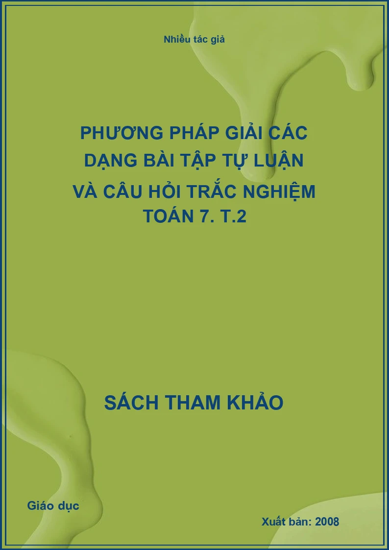 Phương pháp giải các dạng bài tập tự luận và câu hỏi trắc nghiệm toán 7. T.2