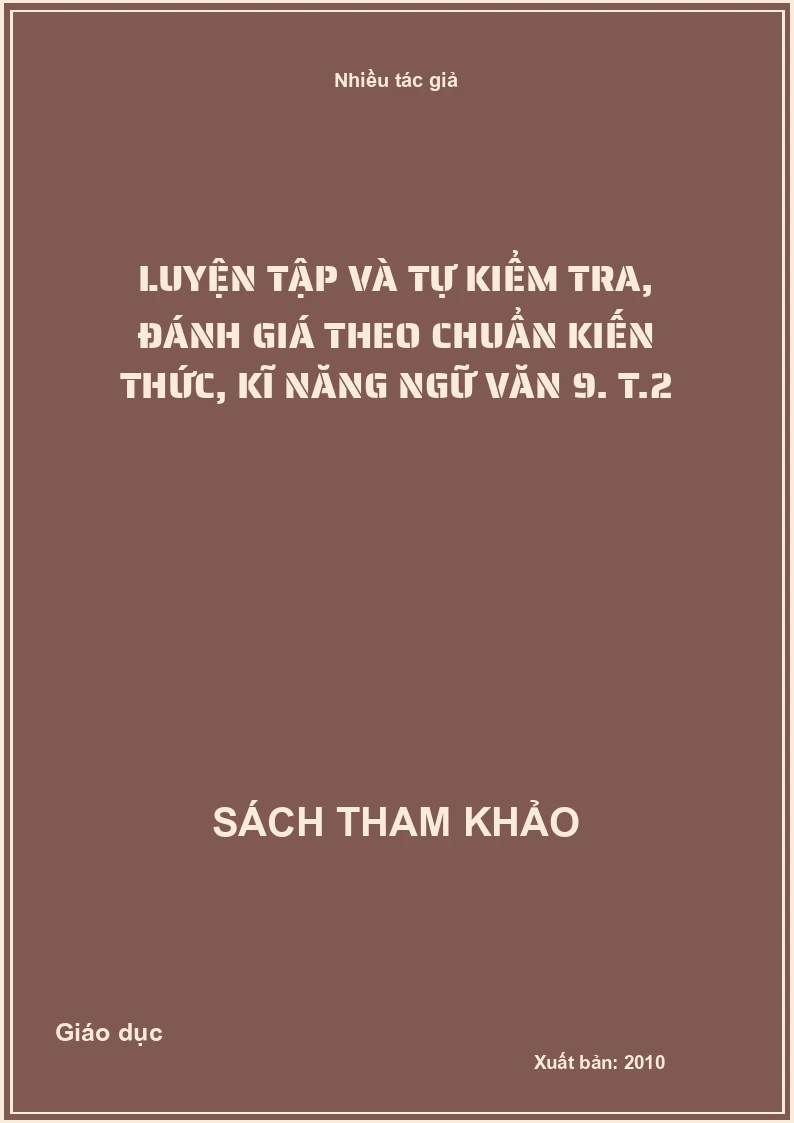 Luyện tập và tự kiểm tra, đánh giá theo chuẩn kiến thức, kĩ năng ngữ văn 9. T.2