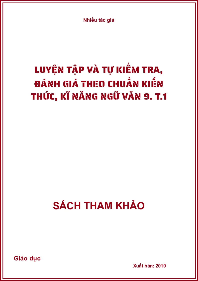 Luyện tập và tự kiểm tra, đánh giá theo chuẩn kiến thức, kĩ năng ngữ văn 9. T.1