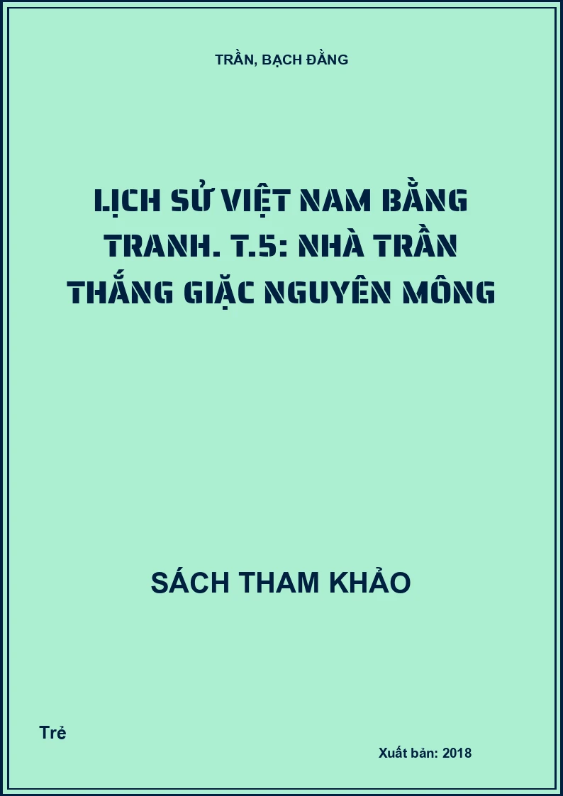 Lịch sử Việt Nam bằng tranh. T.5: Nhà Trần thắng giặc Nguyên Mông